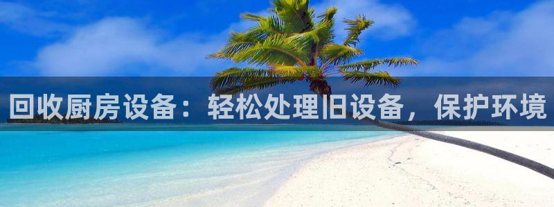 尊龙人生就是博登录首页：回收厨房设备：轻松处理旧设备，保护环