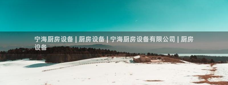 尊龙凯时返现：宁海厨房设备 | 厨房设备 | 宁海厨房设备有