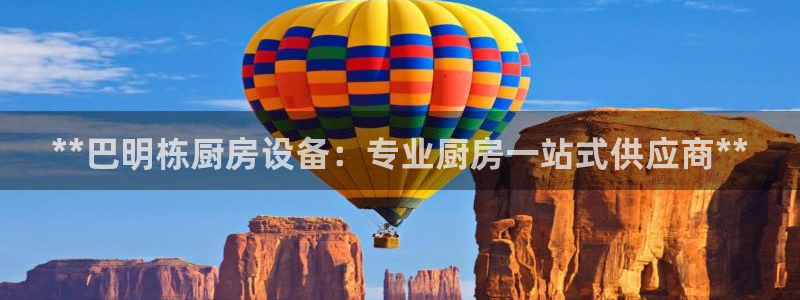 尊龙凯时 - 人生就是搏!提款怎么样：**巴明栋厨房设备：专