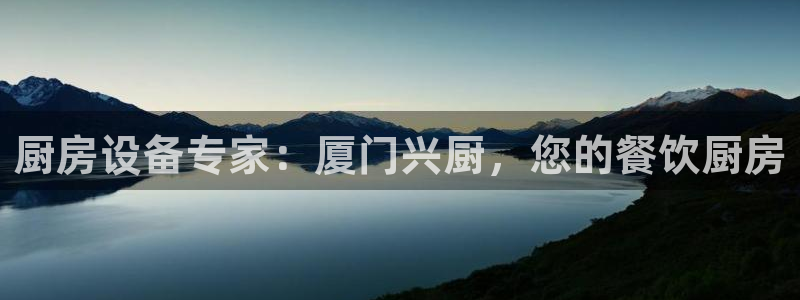 尊龙集团有限公司是国企吗：厨房设备专家：厦门兴厨，您的餐饮厨
