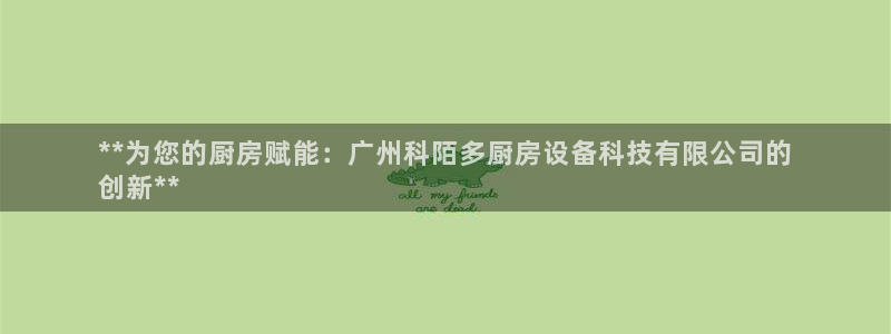 尊龙人生就是博登录准认来就送38：**为您的厨房赋能：广州科