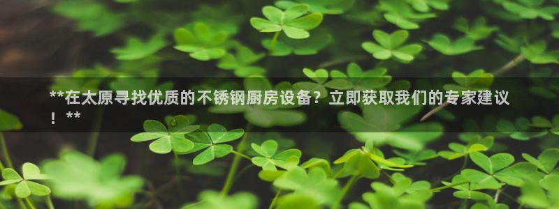 尊龙t600怎么样：**在太原寻找优质的不锈钢厨房设备？立即